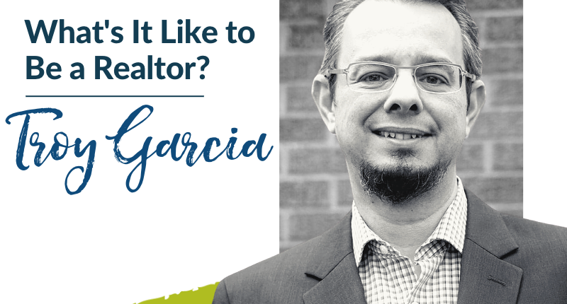 What’s It like to be a Realtor? – Troy Garcia